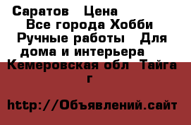 Саратов › Цена ­ 35 000 - Все города Хобби. Ручные работы » Для дома и интерьера   . Кемеровская обл.,Тайга г.